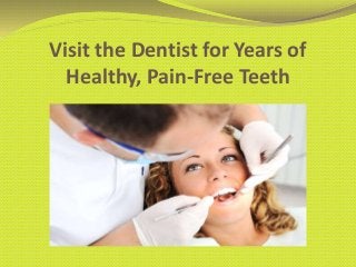 Visit the Dentist for Years of
Healthy, Pain-Free Teeth
 