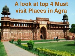 A look at top 4 Must
visit Places in Agra
 