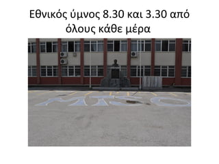 Εθνικός ύμνος 8.30 και 3.30 από 
όλους κάθε μέρα 
 