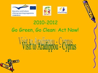 2010-2012 Go Green, Go Clean: Act Now!   Visit to Aradippou - Cyprus 