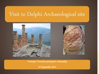 Visit to Delphi Archaeological site 
Youtopia: Towards participative citizenship 
24 September 2014 
 
