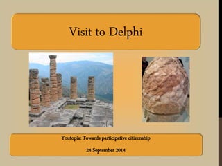 Visit to Delphi Museum 
Youtopia: Towards participative citizenship 
24 September 2014 
 