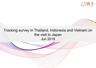 Tracking survey in Thailand, Indonesia and Vietnam on
the visit to Japan
Jun 2018
 