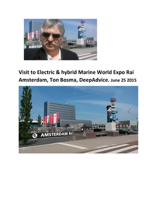 Visit to Electric & hybrid Marine World Expo Rai
Amsterdam, Ton Bosma, DeepAdvice. June 25 2015
 