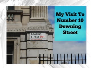 My Visit To
Number 10
Downing
Street
 