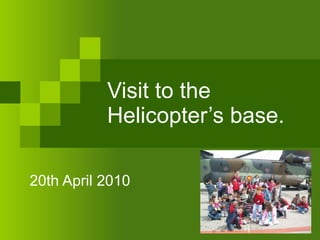 Visit to the Helicopter’s base. 20th April 2010 