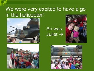 We were very excited to have a go in the helicopter! So was Juliet   