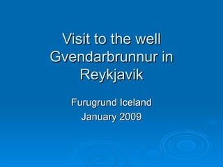 Visit to the well Gvendarbrunnur in Reykjavik Furugrund Iceland January 2009 