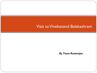 Visit toVivekanand Balakashram
By Team Rustomjee
 