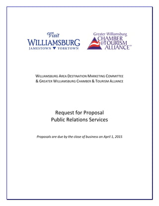WILLIAMSBURG AREA DESTINATION MARKETING COMMITTEE
& GREATER WILLIAMSBURG CHAMBER & TOURISM ALLIANCE
Request for Proposal
Public Relations Services
Proposals are due by the close of business on April 1, 2015
 