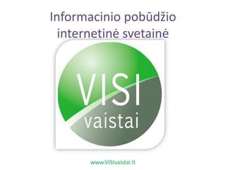 Informacinio pobūdžio
  internetinė svetainė




       www.VISIvaistai.lt
 