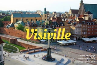 Павел Осадчук
www.visiville.com
founder@visiville.com
Visiville
 