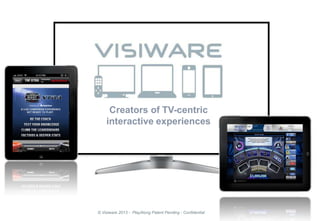 © Visiware 2013 - PlayAlong Patent Pending - Confidential
Creators of TV-centric
interactive experiences
 