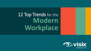 12 Top Trends for the
Modern
Workplace
www.visix.com
 