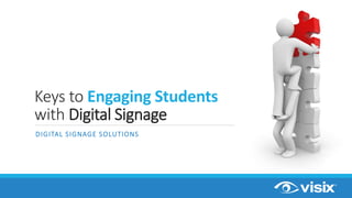 DIGITAL SIGNAGE SOLUTIONS
Keys to Engaging Students
with Digital Signage
 