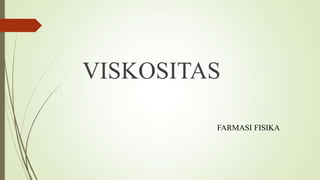VISKOSITAS
FARMASI FISIKA
 