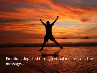 Emotion, depicted through visual means, sells the message…