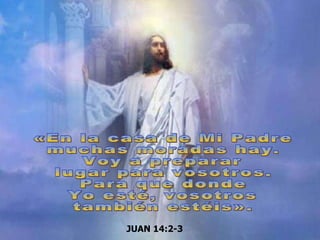 «En la casa de Mi Padre  muchas moradas hay.  Voy a preparar  lugar para vosotros. Para que donde  Yo esté, vosotros  también estéis». JUAN 14:2-3 