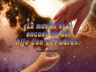 «La muerte es el encuentro del hijo con el Padre». ALBERTO HURTADO 