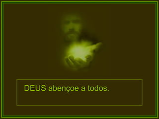 DEUS abençoe a todos. 