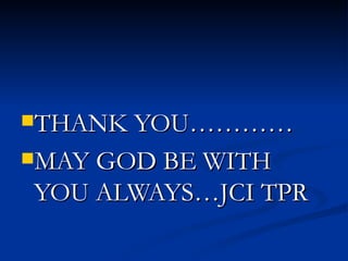 THANK YOU………… MAY GOD BE WITH YOU ALWAYS…JCI TPR 