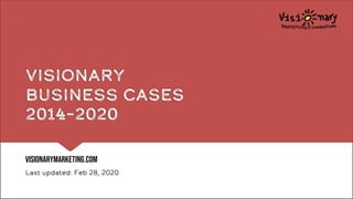 The image part with relationship ID rId2 was not found in the file.
Visionary
Business Cases
2014–2020
Visionarymarketing.com
Last updated: Feb 28, 2020
 