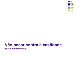 Não pecar contra a castidade. Sexto mandamento. 
