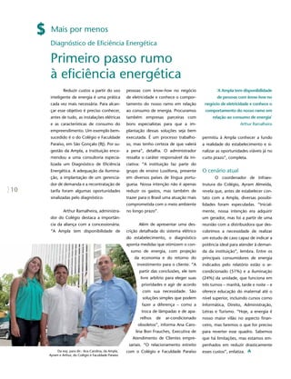 Mais por menos
     Diagnóstico de Eficiência Energética

     Primeiro passo rumo
     à eficiência energética
              Reduzir custos a partir do uso           pessoas com know-how no negócio                  ‘A Ampla tem disponibilidade
     inteligente de energia é uma prática              de eletricidade e conhece o compor-              de pessoas com know-how no
     cada vez mais necessária. Para alcan-             tamento do nosso ramo em relação          negócio de eletricidade e conhece o
     çar esse objetivo é preciso conhecer,             ao consumo de energia. Procuramos         comportamento do nosso ramo em
     antes de tudo, as instalações elétricas           também empresas parceiras com                 relação ao consumo de energia’
     e as características de consumo do                bons especialistas para que a im-                             Arthur Ramalheira
     empreendimento. Um exemplo bem-                   plantação dessas soluções seja bem
     sucedido é o do Colégio e Faculdade               executada. É um processo trabalho-       permitiu à Ampla conhecer a fundo
     Paraíso, em São Gonçalo (RJ). Por su-             so, mas tenho certeza de que valerá      a realidade do estabelecimento e si-
     gestão da Ampla, a instituição enco-              a pena”, detalha. O administrador        nalizar as oportunidades viáveis já no
     mendou a uma consultoria especia-                 ressalta o caráter responsável da ini-   curto prazo”, completa.
     lizada um Diagnóstico de Eficiência               ciativa: “A instituição faz parte do
     Energética. A adequação da ilumina-               grupo de ensino Lusófona, presente       O cenário atual
     ção, a implantação de um gerencia-                em diversos países de língua portu-             O coordenador de Infraes-
     dor de demanda e a recontratação de               guesa. Nossa intenção não é apenas       trutura do Colégio, Ayram Almeida,
10   tarifa foram algumas oportunidades                reduzir os gastos, mas também de         revela que, antes de estabelecer con-
     sinalizadas pelo diagnóstico.                     trazer para o Brasil uma atuação mais    tato com a Ampla, diversas possibi-
                                                       comprometida com o meio ambiente         lidades foram especuladas. “Inicial-
              Arthur Ramalheira, administra-           no longo prazo”.                         mente, nossa intenção era adquirir
     dor do Colégio destaca a importân-                                                         um gerador, mas foi a partir de uma
     cia da aliança com a concessionária.                    Além de apresentar uma des-        reunião com a distribuidora que des-
     “A Ampla tem disponibilidade de                   crição detalhada do sistema elétrico     cobrimos a necessidade de realizar
                                                       do estabelecimento, o diagnóstico        um estudo de caso capaz de indicar a
                                                       aponta medidas que otimizem o con-       potência ideal para atender à deman-
                                                         sumo de energia, com projeção          da da instituição”, lembra. Entre os
                                                           da economia e do retorno do          principais consumidores de energia
                                                            investimento para o cliente. “A     indicados pelo relatório estão o ar-
                                                              partir das conclusões, ele tem    condicionado (51%) e a iluminação
                                                              livre arbítrio para eleger suas   (24%) da unidade, que funciona em
                                                               prioridades e agir de acordo     três turnos – manhã, tarde e noite – e
                                                               com sua necessidade. São         oferece educação do maternal até o
                                                               soluções simples que podem       nível superior, incluindo cursos como
                                                               fazer a diferença – como a       Informática, Direito, Administração,
                                                               troca de lâmpadas e de apa-      Letras e Turismo. “Hoje, a energia é
                                                              relhos   de   ar-condicionado     nosso maior vilão no aspecto finan-
                                                             obsoletos”, informa Ana Caro-      ceiro, mas faremos o que for preciso
                                                            lina Bon Frauches, Executiva de     para reverter esse quadro. Sabemos
                                                          Atendimento de Clientes empre-        que há limitações, mas estamos em-
                                                        sariais. “O relacionamento estreito     penhados em reduzir drasticamente
          Da esq. para dir.: Ana Carolina, da Ampla,   com o Colégio e Faculdade Paraíso        esses custos”, enfatiza.
     Ayram e Arthur, do Colégio e Faculdade Paraíso
 