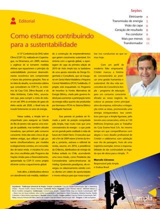 Seções
                                                                                                                                                Eletrizante   4
           Editorial                                                                                                               Transmissão de energia     5
                                                                                                                                            Visão da capa     6
                                                                                                                                     Geração de resultado     8

Como estamos contribuindo                                                                                                                    Fio condutor
                                                                                                                                         Mais por menos
                                                                                                                                                              9
                                                                                                                                                              10

para a sustentabilidade                                                                                                                    Transformador      11


        A 15ª Conferência da ONU sobre                  do a construção de empreendimentos                       tise nos conduzisse ao que so-
Clima (COP-15), realizada em Copenha-                   que gerem crescimento sustentável. Em                    mos hoje.
gue, na Dinamarca, em 2009, reavivou                    sintonia com a agenda global, a repor-
a urgência de se tomarem medidas                        tagem de capa da primeira edição de                              Com um perfil de
efetivas que equacionem o princípio da                  2010 de Visão Ampla traz os bastidores                   moderno líder empresarial,
sustentabilidade: promover desenvolvi-                  de uma aposta visionária da Denge En-                    Cristián marcou a história
mento econômico sem comprometer                         genharia e Consultoria, que vai inaugu-                  da concessionária ao prati-
o futuro das próximas gerações. Para se                 rar em Santa Maria Madalena a Pequena                    car uma gestão humanista e
ter ideia do desafio, na entrevista coletiva            Central Hidrelétrica (PCH) Tudelândia. O                 sustentável. Ele deu vida aos
que concederam na COP-15, os minis-                     projeto está enquadrado no Programa                      conceitos do Consciência Am-
tros da Casa Civil, Dilma Roussef, e do                 de Incentivo às Fontes Alternativas de                   pla – programa de educação
Meio Ambiente, Carlos Minc, anuncia-                    Energia Elétrica, criado pelo governo fe-                para um consumo consciente
ram que, para cumprir a meta de redu-                   deral para aumentar a participação tanto                 afinado ao nosso negócio. Ao
zir em até 39% as emissões de gases do                  da energia eólica quanto das produzidas                  colocar as pessoas como principal
efeito estufa até 2020, o Brasil teria de               por biomassa e PCHs no Sistema Elétrico                  ativo da empresa, estimulou a integra-
investir fortemente no setor de energia.                Interligado Nacional.                                    ção entre as áreas, promovendo uma
                                                                                                                 sinergia enriquecedora. Isso contri-
        Nessa cadeia, a Ampla tem se                              Essa parceria só poderia ser fir-              buiu para que a Ampla figurasse, pelo
empenhado para assegurar ao Estado                      mada a partir da posição conquistada                     terceiro ano consecutivo, entre as 150
do Rio de Janeiro não apenas uma ener-                  pela Ampla, hoje muito mais que uma                      Melhores Empresas para se Trabalhar
gia de qualidade, mas também atitudes                   concessionária de energia – o que pode                   do Guia Exame-Você S/A. Ao mesmo
inovadoras, que primem pelo consumo                     ser em grande parte creditado à visão de                 tempo em que compartilhamos com
consciente. Entre elas está a troca de ge-              futuro de Cristián Fierro. O executivo que               alegria o novo desafio profissional de
ladeiras antigas, que utilizam o gás po-                até o fim de 2009 esteve à frente da Am-                 Cristián e celebramos com satisfação
luente clorofluorcarbono, por modelos                   pla e, portanto, assinava o editorial da                 esse rito de passagem, fruto de uma
ecologicamente corretos, em comunida-                   revista, assume, em 2010, a presidência                  trajetória exemplar, temos a responsa-
des de baixa renda. A iniciativa foi uma                da Chilectra, distribuidora de energia da                bilidade de dar continuidade ao lega-
das cinco escolhidas pelo Programa das                  Endesa sediada no Chile, acumulando                      do que ele deixa para a Ampla.
Nações Unidas para o Desenvolvimento,                   uma nova missão, como Presidente das
apresentada na COP-15 como projeto                      Concessionárias Latino-Americanas da                     Marcelo Llévenes
eficiente contra o aquecimento global.                  holding. Quebrando paradigmas, ele en-                   Responsável pela Ampla
                                                        xergou no relacionamento estreito com                    e Endesa Brasil
        Indo além, a distribuidora oferece              os clientes um celeiro de oportunidades
um atendimento sob medida, viabilizan-                  e moveu esforços para que nossa exper-



  Expediente - Publicação trimestral da Ampla. Criação e produção: Casa do Cliente Comunicação 360° e Marketing
  Ampla – Pryscila Civelli e Denise Monteiro. Conteúdo Novos Negócios: Carlos Thomas Suknaic, Marizeth Minucci e
  Bruno Cordeiro (estagiário). Colaboração: Comunicação Ampla – Janaina Vilella; Casa do Cliente Comunicação 360°
  – Eliane Levy de Souza (edição), Júlia Lomba (coordenação e reportagem), Maíra Gonçalves, Mariana Gouvêa, Natália
  Calandrini e Sânia Motta (reportagem). Revisão: Juliana Carvalho. Projeto gráfico: Casa do Cliente Comunicação 360°.
  Fotos: Antonio Pinheiro/EKTAR4 e Banco de imagens Casa do Cliente Comunicação 360°. Tiragem: 5.200 exemplares
 