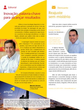 Editorial                                                                                                                   Eletrizante

    Inovação: palavra-chave                                                                                            Reajuste
    para alcançar resultados                                                                                           sem mistério
                                        Utilizar as novas tecnologias disponíveis no mer-                                     Saiba mais sobre o reajuste tarifário anual da
                              cado para aprimorar a prestação de serviço é uma das                                     conta de luz, que passa a vigorar em março.
                              prioridades da Ampla. Na reportagem de capa, você
                              vai conferir dois exemplos incorporados ao dia a dia da                                  Rodrigo Chahine
                              concessionária: o NetRaios, equipamento capaz de pre-                                    Executivo de Atendimento –
                              ver a ocorrência de descargas atmosféricas; e os rádios                                  Grandes Empresas
                              digitais, adotados para agilizar ainda mais os atendi-
                                 mentos das equipes de emergência.                                                     Pergunta: De quem é a
                                                                                                                       responsabilidade pelo
                                                 A reportagem Especial contará um pouco                                reajuste tarifário anual?
                                         sobre a Resolução nº 414, sancionada no ano                                   Como é feito este cálculo?
                                           passado, e que entrou em vigor este ano. En-
                                             tre as mudanças que afetam diretamente os                                        A Agência Nacional
                                              grandes clientes está o estabelecimento do                               de Energia Elétrica (Aneel)
                                               período de teste concedido pela distribui-                              define anualmente o percen-
                                               dora. A medida permitirá que o consumidor                               tual de reajuste para cada distri-
2
                                                torne compatível a demanda contratada e                                buidora de energia do país, buscando um equilíbrio
                                                a escolha da modalidade tarifária em um                                econômico entre os agentes (distribuidoras, trans-
                                               período de três meses. A mudança ajudará                                missoras e geradoras) do setor elétrico em benefício
                                               na abertura de empresas que, por ventura,                               da sociedade. A tarifa definida pela Aneel remunera
                                              desconheçam o valor de demanda. Para dei-                                os investimentos e os custos necessários ao forne-
                                             xar os consumidores a par das novidades mais                              cimento de energia, que compreendem a geração,
                                            importantes, a Ampla promoveu eventos que                                  o transporte pelas linhas de transmissão, os gastos
                                          explicaram as medidas de forma detalhada.                                    operacionais do serviço de distribuição, além dos en-
                                                                                                                       cargos setoriais definidos por lei.
                                              Em Geração de Resultado, o assunto é a nova
                                  linha de transmissão da Ampla instalada em Itaboraí,                                        Além da tarifa homologada pela Aneel, o
                              que já atende 875 mil clientes de nove municípios. E na                                  custo final para o consumidor abrange os tributos
                              seção Fio Condutor, Visão Ampla aborda os cuidados que                                   obrigatórios: taxa de iluminação pública, ICMS, PIS
                              devem ser tomados para evitar aumento na conta de                                        e COFINS. Somados, estes componentes são parte
                              luz pelo uso da energia reativa.                                                         importante do cálculo, chegando a 39% do valor da
                                                                                                                       conta de luz.
                                                                      Marcelo Llévenes
                                                                      Responsável pela Ampla
                                                                      e Endesa Brasil                                  Contatos: (21) 2613-7434 – rcferreira@ampla.com




    Expediente - Publicação trimestral da Ampla. Criação e produção: Casa do Cliente Comunicação 360° e Marketing
    Ampla – Pryscila Civelli, Denise Monteiro e Patricia Gismonti. Conteúdo Grandes Clientes: Giovanni Mascarenhas,
    Eduardo Vale e Cruz e Viviane Esteves (Personal Service). Colaboração: Comunicação Ampla – Janaina Vilella; Casa
    do Cliente Comunicação 360° – Eliane Levy de Souza (edição), Ademir Veroneze, Maíra Gonçalves, Mariana Gouvêa e
    Sânia Motta (reportagem). Revisão: Cristina Motta. Projeto gráfico: Casa do Cliente Comunicação 360°. Fotos: Antonio
    Pinheiro/EKTAR4 e Banco de imagens Casa do Cliente Comunicação 360°. Tiragem: 5.200 exemplares
 