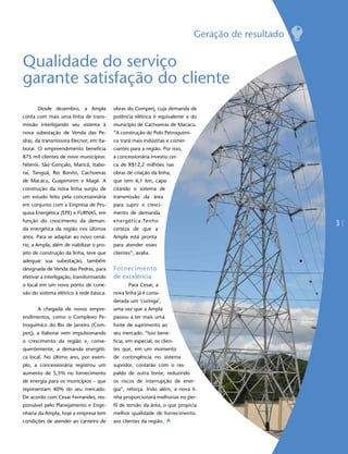 Geração de resultado


Qualidade do serviço
garante satisfação do cliente
       Desde dezembro, a Ampla            obras do Comperj, cuja demanda de
conta com mais uma linha de trans-        potência elétrica é equivalente a do
missão interligando seu sistema à         município de Cachoeiras de Macacu.
nova subestação de Venda das Pe-          “A construção do Polo Petroquími-
dras, da transmissora Elecnor, em Ita-    co trará mais indústrias e comer-
boraí. O empreendimento beneficia         ciantes para a região. Por isso,
875 mil clientes de nove municípios:      a concessionária investiu cer-
Niterói, São Gonçalo, Maricá, Itabo-      ca de R$12,2 milhões nas
raí, Tanguá, Rio Bonito, Cachoeiras       obras de criação da linha,
de Macacu, Guapimirim e Magé. A           que tem 6,1 km, capa-
construção da nova linha surgiu de        citando o sistema de
um estudo feito pela concessionária       transmissão da área
em conjunto com a Empresa de Pes-         para suprir o cresci-
quisa Energética (EPE) e FURNAS, em       mento de demanda
função do crescimento da deman-           energética.Tenho
                                                                                                     3
da energética da região nos últimos       certeza de que a
anos. Para se adaptar ao novo cená-       Ampla está pronta
rio, a Ampla, além de viabilizar o pro-   para atender esses
jeto de construção da linha, teve que     clientes”, avalia.
adequar sua subestação, também
designada de Venda das Pedras, para       Fornecimento
efetivar a interligação, transformando    de excelência
o local em um novo ponto de cone-                Para Cesar, a
xão do sistema elétrico à rede básica.    nova linha já é consi-
                                          derada um ‘curinga’,
       A chegada de novos empre-          uma vez que a Ampla
endimentos, como o Complexo Pe-           passou a ter mais uma
troquímico do Rio de Janeiro (Com-        fonte de suprimento ao
perj), a Itaboraí vem impulsionando       seu mercado. “Isso bene-
o crescimento da região e, conse-         ficia, em especial, os clien-
quentemente, a demanda energéti-          tes que, em um momento
ca local. No último ano, por exem-        de contingência no sistema
plo, a concessionária registrou um        supridor, contarão com o res-
aumento de 5,5% no fornecimento           paldo de outra fonte, reduzindo
de energia para os municípios – que       os riscos de interrupção de ener-
representam 40% do seu mercado.           gia”, reforça. Indo além, a nova li-
De acordo com Cesar Fernandes, res-       nha proporcionará melhorias no per-
ponsável pelo Planejamento e Enge-        fil de tensão da área, o que propicia
nharia da Ampla, hoje a empresa tem       melhor qualidade de fornecimento.
condições de atender ao canteiro de       aos clientes da região.
 