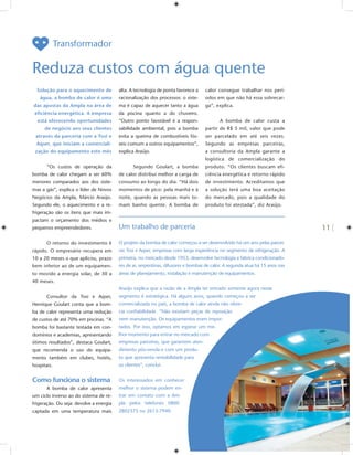 Transformador

Reduza custos com água quente
  Solução para o aquecimento de          alta. A tecnologia de ponta favorece a    calor consegue trabalhar nos perí-
   água, a bomba de calor é uma          racionalização dos processos: o siste-    odos em que não há essa sobrecar-
das apostas da Ampla na área de          ma é capaz de aquecer tanto a água        ga”, explica.
 eficiência energética. A empresa        da piscina quanto a do chuveiro.
  está oferecendo oportunidades          “Outro ponto favorável é a respon-               A bomba de calor custa a
      de negócio aos seus clientes       sabilidade ambiental, pois a bomba        partir de R$ 5 mil, valor que pode
 através da parceria com a Tosi e        evita a queima de combustíveis fós-       ser parcelado em até seis vezes.
  Aqser, que iniciam a comerciali-       seis comum a outros equipamentos”,        Segundo as empresas parceiras,
 zação do equipamento este mês           explica Araújo.                           a consultoria da Ampla garante a
                                                                                   logística de comercialização do
       “Os custos de operação da                Segundo Goulart, a bomba           produto. “Os clientes buscam efi-
bomba de calor chegam a ser 60%          de calor distribui melhor a carga de      ciência energética e retorno rápido
menores comparados aos dos siste-        consumo ao longo do dia. “Há dois         de investimento. Acreditamos que
mas a gás”, explica o líder de Novos     momentos de pico: pela manhã e à          a solução terá uma boa aceitação
Negócios da Ampla, Márcio Araújo.        noite, quando as pessoas mais to-         do mercado, pois a qualidade do
Segundo ele, o aquecimento e a re-       mam banho quente. A bomba de              produto foi atestada”, diz Araújo.
frigeração são os itens que mais im-
pactam o orçamento dos médios e
pequenos empreendedores.                 Um trabalho de parceria                                                              11

       O retorno do investimento é       O projeto da bomba de calor começou a ser desenvolvido há um ano pelas parcei-
rápido. O empresário recupera em         ras Tosi e Aqser, empresas com larga experiência no segmento de refrigeração. A
10 a 20 meses o que aplicou, prazo       primeira, no mercado desde 1953, desenvolve tecnologia e fabrica condicionado-
bem inferior ao de um equipamen-         res de ar, serpentinas, difusores e bombas de calor. A segunda atua há 15 anos nas
to movido a energia solar, de 30 a       áreas de planejamento, instalação e manutenção de equipamentos.
40 meses.
                                         Araújo explica que a razão de a Ampla ter entrado somente agora nesse
       Consultor da Tosi e Aqser,        segmento é estratégica. Há alguns anos, quando começou a ser
Henrique Goulart conta que a bom-        comercializada no país, a bomba de calor ainda não ofere-
ba de calor representa uma redução       cia conﬁabilidade. “Não existiam peças de reposição
de custos de até 70% em piscinas. “A     nem manutenção. Os equipamentos eram impor-
bomba foi bastante testada em con-       tados. Por isso, optamos em esperar um me-
domínios e academias, apresentando       lhor momento para entrar no mercado com
ótimos resultados”, destaca Goulart,     empresas parceiras, que garantem aten-
que recomenda o uso do equipa-           dimento pós-venda e com um produ-
mento também em clubes, hotéis,          to que apresenta rentabilidade para
hospitais.                               os clientes”, conclui.


Como funciona o sistema                  Os interessados em conhecer
       A bomba de calor apresenta        melhor o sistema podem en-
um ciclo inverso ao do sistema de re-    trar em contato com a Am-
frigeração. Ou seja: devolve a energia   pla pelos telefones 0800
captada em uma temperatura mais          2802375 ou 2613-7940.
 