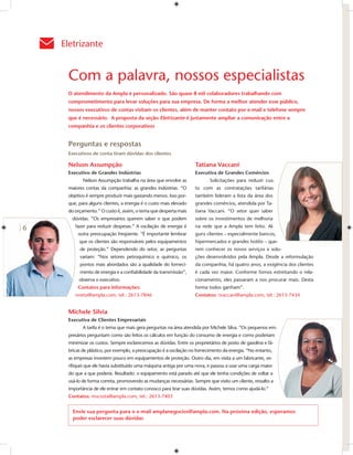 Eletrizante


     Com a palavra, nossos especialistas
     O atendimento da Ampla é personalizado. São quase 8 mil colaboradores trabalhando com
     comprometimento para levar soluções para sua empresa. De forma a melhor atender esse público,
     nossos executivos de contas visitam os clientes, além de manter contato por e-mail e telefone sempre
     que é necessário. A proposta da seção Eletrizante é justamente ampliar a comunicação entre a
     companhia e os clientes corporativos


     Perguntas e respostas
     Executivos de conta tiram dúvidas dos clientes

     Nelson Assumpção                                               Tatiana Vaccani
     Executivo de Grandes Indústrias                                Executiva de Grandes Comércios
            Nelson Assumpção trabalha na área que envolve as               Solicitações para reduzir cus-
     maiores contas da companhia: as grandes indústrias. “O         to com as contratações tarifárias
     objetivo é sempre produzir mais gastando menos. Isso por-      também lideram a lista da área dos
     que, para alguns clientes, a energia é o custo mais elevado    grandes comércios, atendida por Ta-
     do orçamento.” O custo é, assim, o tema que desperta mais      tiana Vaccani. “O setor quer saber
      dúvidas. “Os empresários querem saber o que podem             sobre os investimentos de melhoria

6       fazer para reduzir despesas.” A oscilação de energia é      na rede que a Ampla tem feito. Al-
         outra preocupação freqüente. “É importante lembrar         guns clientes – especialmente bancos,
          que os clientes são responsáveis pelos equipamentos       hipermercados e grandes hotéis – que-
          de proteção.” Dependendo do setor, as perguntas           rem conhecer os novos serviços e solu-
          variam: “Nos setores petroquímico e químico, os           ções desenvolvidos pela Ampla. Desde a reformulação
          pontos mais abordados são a qualidade do forneci-         da companhia, há quatro anos, a exigência dos clientes
          mento de energia e a conﬁabilidade da transmissão”,       é cada vez maior. Conforme fomos estreitando o rela-
          observa o executivo.                                      cionamento, eles passaram a nos procurar mais. Desta
         Contatos para informações:                                 forma todos ganham”.
        nneto@ampla.com, tel.: 2613-7846                            Contatos: tvaccani@ampla.com, tel.: 2613-7434


     Michele Silvia
     Executiva de Clientes Empresariais
            A tarifa é o tema que mais gera perguntas na área atendida por Michele Silva. “Os pequenos em-
     presários perguntam como são feitos os cálculos em função do consumo de energia e como poderiam
     minimizar os custos. Sempre esclarecemos as dúvidas. Entre os proprietários de posto de gasolina e fá-
     bricas de plástico, por exemplo, a preocupação é a oscilação no fornecimento da energia. “No entanto,
     as empresas investem pouco em equipamentos de proteção. Outro dia, em visita a um fabricante, ve-
     riﬁquei que ele havia substituído uma máquina antiga por uma nova, e passou a usar uma carga maior
     do que a que poderia. Resultado: o equipamento está parado até que ele tenha condições de voltar a
     usá-lo de forma correta, promovendo as mudanças necessárias. Sempre que visito um cliente, ressalto a
     importância de ele entrar em contato conosco para tirar suas dúvidas. Assim, temos como ajudá-lo.”
     Contatos: mscosta@ampla.com, tel.: 2613-7403


       Envie sua pergunta para o e-mail amplanegocios@ampla.com. Na próxima edição, esperamos
       poder esclarecer suas dúvidas
 