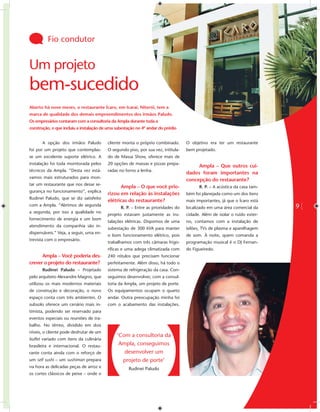 Fio condutor


Um projeto
bem-sucedido
Aberto há nove meses, o restaurante Ícaro, em Icaraí, Niterói, tem a
marca de qualidade dos demais empreendimentos dos irmãos Paludo.
Os empresários contaram com a consultoria da Ampla durante toda a
construção, o que incluiu a instalação de uma subestação no 4º andar do prédio


      A opção dos irmãos Paludo          cliente monta o próprio combinado.       O objetivo era ter um restaurante
foi por um projeto que contemplas-       O segundo piso, por sua vez, intitula-   bem projetado.
se um excelente suporte elétrico. A      do de Massa Show, oferece mais de
instalação foi toda monitorada pelos     20 opções de massas e pizzas prepa-
                                                                                       Ampla – Que outros cui-
técnicos da Ampla. “Desta vez está-      radas no forno a lenha.
                                                                                  dados foram importantes na
vamos mais estruturados para mon-
                                                                                  concepção do restaurante?
tar um restaurante que nos desse se-
                                               Ampla – O que você prio-                 R. P. – A acústica da casa tam-
gurança no funcionamento”, explica
                                         rizou em relação às instalações          bém foi planejada como um dos itens
Rudinei Paludo, que se diz satisfeito
                                         elétricas do restaurante?                mais importantes, já que o Ícaro está
com a Ampla. “Abrimos de segunda                                                                                          9
                                                R. P. – Entre as prioridades do   localizado em uma área comercial da
a segunda, por isso a qualidade no
                                         projeto estavam justamente as ins-       cidade. Além de isolar o ruído exter-
fornecimento de energia e um bom
                                         talações elétricas. Dispomos de uma      no, contamos com a instalação de
atendimento da companhia são in-
                                         subestação de 300 kVA para manter        telões, TVs de plasma e aparelhagem
dispensáveis.” Veja, a seguir, uma en-
                                         o bom funcionamento elétrico, pois       de som. À noite, quem comanda a
trevista com o empresário.
                                         trabalhamos com três câmaras frigo-      programação musical é o DJ Fernan-
                                         ríﬁcas e uma adega climatizada com       do Figueiredo.
      Ampla – Você poderia des-          240 rótulos que precisam funcionar
crever o projeto do restaurante?         perfeitamente. Além disso, há todo o
      Rudinei Paludo – Projetado         sistema de refrigeração da casa. Con-
pelo arquiteto Alexandre Magno, que      seguimos desenvolver, com a consul-
utilizou os mais modernos materiais      toria da Ampla, um projeto de porte.
de construção e decoração, o novo        Os equipamentos ocupam o quarto
espaço conta com três ambientes. O       andar. Outra preocupação minha foi
subsolo oferece um cenário mais in-      com o acabamento das instalações.
timista, podendo ser reservado para
eventos especiais ou reuniões de tra-
balho. No térreo, dividido em dois
níveis, o cliente pode desfrutar de um
                                              ‘Com a consultoria da
buffet variado com itens da culinária
brasileira e internacional. O restau-          Ampla, conseguimos
rante conta ainda com o reforço de               desenvolver um
um self sushi – um sushiman prepara             projeto de porte’
na hora as delicadas peças de arroz e               Rudinei Paludo
os cortes clássicos de peixe – onde o
 