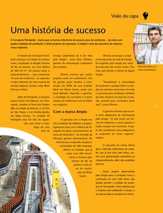 Visão da capa


Uma história de sucesso
A Cervejaria Petrópolis – marca que se tornou referência em poucos anos de existência – já conta com
quatro unidades de produção e vários projetos de expansão. A Ampla é uma das parceiras da empresa
nessa trajetória


       A história da Cervejaria Petró-     energia subterrânea de 6 km feita               Oliveira conta que o proje-
polis começou na cidade de mesmo           pela Ampla”, conta Elcio Oliveira,       to de expansão da rede de energia
nome, localizada na Região Serrana         gerente de manutenção corporativa        foi sugerido pela Ampla por meio
do Rio de Janeiro, em uma fábrica          da cervejaria.                           do executivo de contas Carlos Tho-       Miranda destaca as

de 200 mil m². Em poucos anos, o                                                    mas, que atende o cliente há algum       novas contratações

empreendimento – que comemora                     Oliveira informa que outros       tempo.
14 anos de existência – se expandiu        projetos estão em andamento. Um
e hoje é detentor de cinco marcas de       de grande porte envolve a cons-                 “Percebemos a necessidade
cerveja: Itaipava, Crystal, Lokal, Black   trução, em 2009, de uma unidade          de aumentar o parque fabril e a Am-
Princess e Petra.                          fabril em Minas Gerais, ainda sem        pla nos orientou muito bem em todo
                                           local definido. Segundo o gerente,       o processo para ampliação também
       Além de Petrópolis, a empresa       a estratégia da cervejaria é investir    da rede. Estamos em fase de conclu-
possui outras três fábricas: em Tere-      sempre em melhorias e isso se reflete    são, prevista para novembro deste
sópolis, situada na Serra dos Órgãos       nos negócios.                            ano”, conta Oliveira.
(RJ); na cidade de Boituva, a 123 km
                                                                                                                                             7
de São Paulo; e em Rondonópolis,           Com a marca Ampla                               O gerente informa que se sen-
em Mato Grosso. “A unidade de                                                       te bem abastecido de informações
Petrópolis está em fase de expan-                 “A parceria com a Ampla nos       pela Ampla. “O que existe em ter-
             são, que inclui a insta-      deu condições de viabilizar o projeto.   mos de melhorias e novas soluções o
                       lação de uma        Esperamos estar com a fábrica de Pe-     Carlos sempre nos transmite. A par-
                               rede de     trópolis em pleno funcionamento de       tir daí, estudamos como adequamos
                                           novo até dezembro”, diz Everaldo de      as propostas ao nosso negócio”,
                                           Miranda, gerente administrativo. Ele     explica.
                                             informa que a expansão vai gerar a
                                                 contratação de 300 empregos               O executivo de contas afirma
                                                     diretos na unidade, que já     que a extensão subterrânea da unida-
                                                        conta com 600 funcio-       de, que já tem uma rede aérea, con-
                                                            nários e fornece para   fere uma apresentação urbanística ao
                                                              clientes do Rio de    empreendimento, além das condições
                                                                Janeiro e uma sé-   técnicas.
                                                                  rie de municí-
                                                                   pios de Minas           Outro   projeto   desenvolvido
                                                                     Gerais.        pela Ampla para a cervejaria inclui a
                                                                                    construção de uma rede aérea, que
                                                                                    poderá atender a unidade de produ-
                                                                                    ção de Teresópolis. Carlos adianta que
                                                                                    a empresa está realizando o estudo, a
                                                                                    ser apresentado à cervejaria em breve.
 