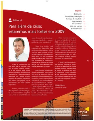 Seções
                                                                                                                                    Eletrizante   4
                                                                                                                       Transmissão de energia     5
                                                                                                                         Geração de resultado     7
        Editorial                                                                                                               Visão da capa     8
                                                                                                                                 Fio condutor     11
Para além da crise:                                                                                                          Mais por menos
                                                                                                                               Transformador
                                                                                                                                                  13
                                                                                                                                                  15

estaremos mais fortes em 2009
                                            nossos clientes, além de nelas colocar-                      Outro momento importante
                                            mos a nossa experiência e a nossa ca-               foi nossa participação na Construir
                                            pacidade ao menor custo possível.                   2008, principal evento do setor de
                                                                                                construção civil, registrado neste nú-
                                                     Nosso      time     também        está     mero. Em nosso estande, alcançamos
                                            empenhado em disponibilizar para                    um público médio de 500 pessoas
                                            os clientes no Rio de Janeiro todo o                por dia. E mostramos que, além de
                                            know-how que as empresas controla-                  distribuidora de energia, somos uma
                                            das pela Endesa vêm acumulando em                   empresa comprometida com solu-
                                            outros países. Para isso, como indica               ções inovadoras, fechando negócios
                                            nossa matéria de capa, continuare-                  promissores na área de vendas.
                                            mos participando da troca de pro-                                                                          3
                                            ﬁssionais e de tecnologia de última                          A Ampla é uma empresa que,
      O ano de 2009 será um ano             geração com outras empresas con-                    cada vez mais, emprega sua experi-
mais difícil que os anteriores, mas         troladas pela Endesa no mundo.                      ência no uso adequado de energia
nós, da Ampla, estamos conﬁan-                                                                  elétrica e comprova sua capacidade
tes de que podemos apoiar nossos                     Cada passo tem sido importan-              de atender às demandas dos clien-
clientes corporativos em período de         te para consolidarmos nossa posição                 tes corporativos. Estamos conﬁantes
turbulências. E a melhor maneira de         aqui no Rio de Janeiro. Foi com este                de que, agindo assim, contribuímos
demonstrar isso é manter o nosso            espírito que concluímos em tempo re-                para que todos tenham um novo ano
propósito de apresentar soluções no         corde nossa parceria com a Cyrela e a               com base num crescimento sustentá-
setor elétrico que agreguem valor à         Soter em um novo empreendimento                     vel e produtivo.
produtividade dos nossos clientes           de sucesso localizado em Cabo Frio,
corporativos.                               tema de reportagem desta edição.                    Cristián Fierro
                                            A Ampla implantou 5 km de rede de                   Presidente da Ampla
      Para isso, oferecemos várias li-      média e baixa tensão, incluindo 220
nhas de produtos e soluções inteligen-      postes e 20 transformadores, e insta-
tes na busca de eﬁciência energética        lou 195 luminárias no recém-criado
que aumente a competitividade de            loteamento Novo Portinho.




                           Expediente - Publicação trimestral da Ampla. Criação e produção: Casa do Cliente Comunicação 360° e
                           Marketing Ampla – Pryscila Civelli e Denise Monteiro. Conteúdo Novos Negócios: Márcio Araújo, Carlos
                           Alberto de Gregório e Bruno Cordeiro (estagiário) – Colaboração: Comunicação Ampla – Janaina Vilella; Casa
                           do Cliente Comunicação 360° - Angélica Basthi. Fotos: Antonio Pinheiro/EKTAR4 e Banco de imagens Casa do
                           Cliente Comunicação 360°. Tiragem: 4 mil exemplares
 