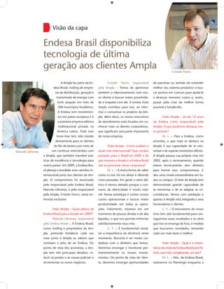 Visão da capa

                   Endesa Brasil disponibiliza
                   tecnologia de última
                   geração aos clientes Ampla                                                                         Cristián Fierro


                                 A Ampla faz parte da En-           Cristián   Fierro,   responsável   de parcerias no sentido de entender
                           desa Brasil, holding de empre-    pela Ampla – Temos de aprimorar           melhor seu sistema produtivo e bus-
                            sas de distribuição, geração e   também o relacionamento com nos-          car pontos em comum para ajudá-lo
                             transmissão de energia com      so cliente e buscar maior proximida-      a alcançar menores custos e, assim,
                              forte atuação em mais de       de e empatia com ele. A revista Visão     passar pela crise da melhor forma
                              200 municípios brasileiros.    Ampla contribui para isso, ao infor-      possível e fortalecido.
                              A Endesa tem investimen-       mar e comunicar os projetos da Am-
                              tos em países europeus e é     pla. Além disso, os nossos executivos            Visão Ampla – Já são 12 anos
                              a primeira empresa elétrica    de atendimento esão focados em co-        da Endesa como responsável pela
                              multinacional privada na       nhecer mais os clientes corporativos,     Ampla. O que podemos destacar nes-
                              América Latina. Todo esse      que signiﬁcam uma parte importante        te período?
                             know-how tem sido trazido       de nossa empresa.                                M. L. – Para a Endesa, como
                            diretamente para os clientes                                               acionista, o que mais se destaca na
8                          do Rio de Janeiro por meio de            Visão Ampla – Como avaliam a       Ampla é sua capacidade de se rein-
Marcelo Llévenes         um contínuo intercâmbio com         atual crise internacional? Que cenário    ventar e de superar momentos difíceis.
                   a Ampla, que também transfere prá-        preveem para o Brasil em 2009 e de        A Ampla passou sua própria crise em
                   ticas de excelência e tecnologia para     que maneira a Ampla e a Endesa Brasil     2002, após o racionamento, quando
                   outros países. Em 2009, a Endesa Bra-     vão se posicionar nessa conjuntura?       esteve tecnicamente sem dinheiro
                   sil planeja consolidar esse carimbo in-          M. L. – A única forma de saber     para honrar seus compromissos. E
                   ternacional junto aos clientes da Am-     como a crise irá nos afetar é olhando     deu uma virada extraordinária em to-
                   pla. O compromisso foi anunciado          crises passadas. Em geral, o setor elé-   dos os campos. O time da Ampla tem
                   pelo responsável pela Endesa Brasil,      trico é menos afetado porque o con-       demonstrado grande capacidade de
                   Marcelo Llévenes, e pelo responsável      sumo da eletricidade é muito está-        se reinventar e de se adaptar às cir-
                   pela Ampla, Cristián Fierro, nesta en-    vel. Nossa estratégia é conter nossos     cunstâncias. Vemos com satisfação o
                   trevista exclusiva.                       custos operacionais e buscar maior        quanto a Ampla está integrada a seus
                                                             produtividade em todas as opera-          fornecedores e clientes.
                          Visão Ampla – Quais planos da      ções. Felizmente, estamos em um                  C. F. – O entusiasmo do nosso
                   Endesa Brasil para a Ampla em 2009?       momento de poucas dívidas e de alta       time tem sido fundamental para con-
                          Marcelo Llévenes, responsável      liquidez, o que nos permite enfrentar     seguirmos esses resultados e eu diria
                   pela Endesa Brasil – A Endesa Brasil,     satisfatoriamente essa crise.             que isso se enxerga de fora, à medida
                   como holding e proprietária da Am-               C. F. – É fundamental ressal-      que buscamos novidades, tentando
                   pla, pretende fortalecer cada vez         tar a importância da eﬁciência neste      cada vez mais fazer o melhor.
                   mais junto à Ampla os valores que         momento. Buscá-la é ser muito cui-
                   norteiam o jeito de ser Endesa. Do        dadoso com o dinheiro que temos.                 Visão Ampla – Qual é a impor-
                   ponto de vista dos acionistas, a Am-      Devemos enxergar e monitorar per-         tância da vinda da Endesa Brasil para Ni-
                   pla tem três principais desaﬁos: re-      manentemente os nossos investi-           terói, que está completando um ano?
                   duzir as perdas e as causas judiciais e   mentos. Do ponto de vista do clien-              M. L. – Nós, da Endesa Brasil,
                   incrementar os novos negócios.            te, devemos enxergar oportunidades        estávamos no Flamengo enquanto a
 