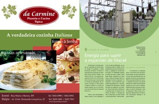 A verdadeira cozinha Italiana
                                               forno à lenha
                                                                                                                                                                              Subestação Nossa
                                                                                                                                                                               Senhora d’Ajuda
                                                                                Geração de resultado                                                                                 beneficiará


massas artesanais
                                                                                                                                                                             112 mil habitantes,
                                                                                                                                                                             o que corresponde       7

                                                                         Energia para suprir
                                                                                                                                                                                a quase 60% da
                                                                                                                                                                                população local




                                                                         a expansão de Macaé
                                                                               Desde janeiro, a Ampla expan-     5 km de rede de distribuição, em um
                                                                         diu sua capacidade de fornecimento      investimento de R$ 4,1 milhões. “O em-    De olho no crescimento
                                                                         de energia de qualidade à cidade        preendimento promoverá sensíveis me-
                                                                         fluminense de Macaé. O benefício é      lhorias na qualidade de fornecimento             O investimento na subestação
                                                                         garantido pela inauguração da subes-    de energia e na flexibilidade operativa   prevê o crescimento anual da deman-
                                                                         tação Nossa Senhora d’Ajuda, com        do sistema que supre a região”, afirma    da de energia e seu futuro suprimento.
                                                                         tensão de 69 kV e com potência ins-     André Barata, responsável por Enge-       Um dos setores beneficiados será o de
                                                                         talada de 25 MVA. Com 190 mil habi-     nharia e Obras da Diretoria Técnica. A    petróleo: em Macaé, que responde por
                                                                         tantes, Macaé ocupa a oitava posição    subestação fornecerá energia para 112     85% da produção brasileira do recurso,
                                                                         no ranking de participação dos pe-      mil pessoas – o que corresponde a qua-    a subestação promoverá uma grande
                                                                         quenos municípios no PIB nacional.      se 60% da população local –, reduzindo    melhoria da condição operacional para
                                                                         A cidade é também é a terceira em       a freqüência de interrupções e quedas     empresas do ramo, como a Petrobras.
                                                                         âmbito estadual, com um crescimen-      de tensão nas residências e nas empre-    Responsável pela construção da subes-
                                                                         to da taxa de demanda de energia de     sas. “Nosso investimento é voltado para   tação e da rede de distribuição, a área
                                                                         8% ao ano.                              a demanda local, em função do cres-       de Engenharia e Obras contou com o
                                                                                                                 cimento de Macaé - o município que        apoio dos departamentos de Telecon-

Icaraí - Rua Mariz e Barros, 305            Tel: 3602-4988 / 3602-4943
                                                                               Atenta a essas oportunidades, a
                                                                         Ampla construiu a nova subestação e
                                                                                                                 mais se desenvolveu na ultima década
                                                                                                                 no eixo Rio-São Paulo”, informa André.
                                                                                                                                                           trole, Manutenção, Operação e do
                                                                                                                                                           polo de Macaé.

Itaipu - Av. Profa. Romanda Gonçalves, 23   Tel: 2609-3400 / 3602-7063
                                            www.dacarmine.com.br
 
