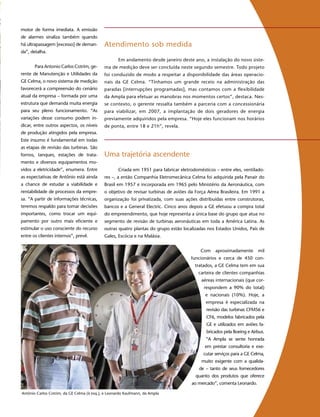 motor de forma imediata. A emissão
de alarmes sinaliza também quando
há ultrapassagem [excesso] de deman-        Atendimento sob medida
da”, detalha.
                                                    Em andamento desde janeiro deste ano, a instalação do novo siste-
       Para Antonio Carlos Cotrim, ge-      ma de medição deve ser concluída neste segundo semestre. Todo projeto
rente de Manutenção e Utilidades da         foi conduzido de modo a respeitar a disponibilidade das áreas operacio-
GE Celma, o novo sistema de medição         nais da GE Celma. “Tínhamos um grande receio na administração das
favorecerá a compreensão do cenário         paradas [interrupções programadas], mas contamos com a flexibilidade
atual da empresa – formada por uma          da Ampla para efetuar as manobras nos momentos certos”, destaca. Nes-
estrutura que demanda muita energia         se contexto, o gerente ressalta também a parceria com a concessionária
para seu pleno funcionamento. “As           para viabilizar, em 2007, a implantação de dois geradores de energia
variações desse consumo podem in-           previamente adquiridos pela empresa. “Hoje eles funcionam nos horários
dicar, entre outros aspectos, os níveis     de ponta, entre 18 e 21h”, revela.
de produção atingidos pela empresa.
Este insumo é fundamental em todas
as etapas de revisão das turbinas. São
fornos, tanques, estações de trata-         Uma trajetória ascendente
mento e diversos equipamentos mo-
vidos a eletricidade”, enumera. Entre               Criada em 1951 para fabricar eletrodomésticos – entre eles, ventilado-
as expectativas de Antônio está ainda       res –, a então Companhia Eletromecânica Celma foi adquirida pela Panair do
a chance de estudar a viabilidade e         Brasil em 1957 e incorporada em 1965 pelo Ministério da Aeronáutica, com
rentabilidade de processos da empre-        o objetivo de revisar turbinas de aviões da Força Aérea Brasileira. Em 1991 a
sa. “A partir de informações técnicas,      organização foi privatizada, com suas ações distribuídas entre construtoras,
teremos respaldo para tomar decisões        bancos e a General Electric. Cinco anos depois a GE efetuou a compra total
                                                                                                                               9
importantes, como trocar um equi-           do empreendimento, que hoje representa a única base do grupo que atua no
pamento por outro mais eficiente e          segmento de revisão de turbinas aeronáuticas em toda a América Latina. As
estimular o uso consciente do recurso       outras quatro plantas do grupo estão localizadas nos Estados Unidos, País de
entre os clientes internos”, prevê.         Gales, Escócia e na Malásia.


                                                                                           Com    aproximadamente       mil
                                                                                      funcionários e cerca de 450 con-
                                                                                        tratados, a GE Celma tem em sua
                                                                                          carteira de clientes companhias
                                                                                           aéreas internacionais (que cor-
                                                                                             respondem a 90% do total)
                                                                                             e nacionais (10%). Hoje, a
                                                                                             empresa é especializada na
                                                                                              revisão das turbinas CFM56 e
                                                                                              CF6, modelos fabricados pela
                                                                                              GE e utilizados em aviões fa-
                                                                                              bricados pela Boeing e Airbus.
                                                                                             “A Ampla se sente honrada
                                                                                             em prestar consultoria e exe-
                                                                                            cutar serviços para a GE Celma,
                                                                                           muito exigente com a qualida-
                                                                                          de – tanto de seus fornecedores
                                                                                         quanto dos produtos que oferece
                                                                                       ao mercado”, comenta Leonardo.

Antônio Carlos Cotrim, da GE Celma (à esq.), e Leonardo Kaufmann, da Ampla
 