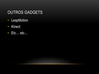 OUTROS GADGETS
• LeapMotion
• Kinect
• Etc… etc…
 