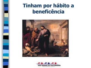 Tinham por hábito a
    beneficência
 