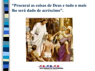 “Procurai as coisas de Deus e tudo o mais
lhe será dado de acréscimo”.
 