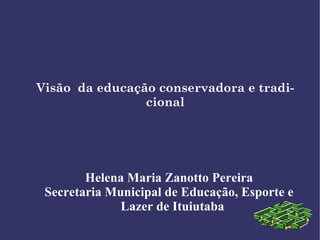 Helena Maria Zanotto Pereira Secretaria Municipal de Educação, Esporte e Lazer de Ituiutaba Visão  da educação conservadora e tradicional 