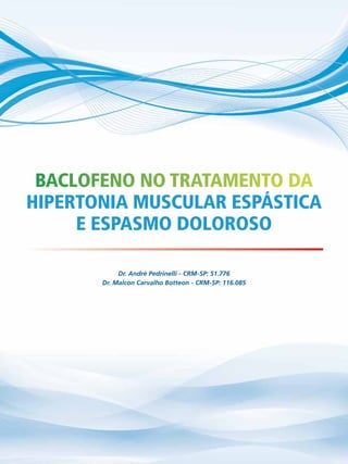 Baclofeno no tratamento da
hipertonia muscular espástica
e espasmo doloroso
Dr. André Pedrinelli - CRM-SP: 51.776
Dr. Malcon Carvalho Botteon - CRM-SP: 116.085
 