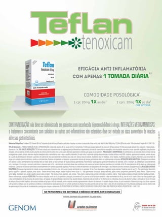Anúncio
MATERIAL DESTINADO EXCLUSIVAMENTE Á CLASSE MÉDICA
ReferênciasBibliográficas:1)AdelowoOO,ChukwaniOMetal.Comparativedoubleblindstudyoftheefficacyandsafetyoftenoxicanvs.piroxicanisosteoarthritisofkneeandhipjoints.WestAfr.J.Med1998-Jul-Sep;17(3)194-8.2)Buladoproduto:Teflan(tenoxicam).RegistroMSnº1.0497.1138.
TEFLAN (tenoxicam) – FORMAS FARMACÊUTICAS E APRESENTAÇÕES:Comprimido revestido 20 mg:caixas com 5 e 10 comprimidos.Pó liófilo para solução injetável 20 mg:caixa com 50 frasco-ampola.Pó liófilo para solução injetável 40mg:caixa com 5 frasco-ampola +
diluente com 2 ml.USO ADULTO.INDICAÇÕES:TEFLAN está indicado para o tratamento inicial das seguintes doenças inflamatórias e degenerativas, dolorosas do sistema músculo-esquelético:artrite reumatóide;osteoartrite;artrose;espondilite anquilosante;afecções extra-
articulares,comoporexemplo,tendinite,bursite,periartritedosombros(síndromeombro-mão)oudosquadris;distensõesligamentareseentorses;gotaaguda;dorpós-operatória. PRECAUÇÕESEADVERTÊNCIAS:Osantiinflamatóriosnãoesteróidesinibemasínteserenaldas
prostaglandinasepodem,portanto,determinarreaçõesindesejáveissobreahemodinâmicarenalesobreoequilíbriohidrosódico.Porestemotivo,éimportantecontrolaradequadamenteasfunçõescardíacaerenal(BUN,creatinina,aparecimentodeedemas,aumentodepeso,
etc.) quando da administração de tenoxicam a pacientes com potencial de risco para desenvolver insuficiência renal, tais como:doença renal pré-existente, insuficiência renal em diabéticos, cirrose hepática, insuficiência cardíaca congestiva, hipovolemia, uso concomitante de
drogascomconhecidopotencialnefrotóxico,diuréticosecorticosteróides.Pacientesemtratamentocomtenoxicamqueapresentemsintomasdedoençasgastrintestinaisdevemsercuidadosamentemonitorados.INTERAÇÕESMEDICAMENTOSAS:Otratamentoconcomitante
com salicilato ou outros antiinflamatórios não esteróides deve ser evitado devido ao risco aumentado de reações adversas gastrintestinais. Recomenda-se cautela quando agentes antiinflamatórios não esteróides, como o tenoxicam, são administrados concomitantemente
com o metotrexato.Uma vez que o tenoxicam pode diminuir o clearance renal do lítio, a administração concomitante destas duas substâncias pode ocasionar um aumento das taxas plasmáticas e da toxicidade do lítio.Os níveis plasmáticos de lítio devem ser cuidadosamente
monitorados.Otenoxicamnãodeveseradministradoconcomitantementecomdiuréticospoupadoresdepotássio.Podereduziroefeitoanti-hipertensivodosbloqueadoresalfa-adrenérgicosedosinibidoresdaenzimaconversoradaangiotensina(ECA).REAÇÕESADVERSAS/
COLATERAIS:O tenoxicam é geralmente bem tolerado na dose recomendada.A tolerância local do tenoxicam, quando administrado por via parenteral, foi boa.Foram observadas as seguintes reações adversas:Freqüência maior do que 1%:-Trato gastrintestinal:desconforto
gástrico, epigástrico e abdominal, dispepsia, pirose, náusea.- Sistema nervoso central:vertigem, cefaléia.Freqüência menor do que 1%:-Trato gastrintestinal:constipação, diarréia, estomatite, gastrite, vômitos, sangramento gastrintestinal, úlceras, melena.- Sistema nervoso
central:fadiga,distúrbiosdosono,perdadoapetite,securanaboca,vertigem.-Pele:prurido,eritema,exantema,rash,urticária.-Tratourinárioesistemarenal:aumentodebilirrubinaoucreatinina,edema.-Tratoshepáticosebiliares:atividadeenzimáticahepáticaaumentada.-
Sistemacardiovascular:palpitações.POSOLOGIA:Paratodasasindicações,excetonadorpós-operatóriaegotaaguda,recomenda-se20mgumavezaodia.Nadorpós-operatória,adoserecomendadaéde40mg,umavezaodia,durante5diasenascrisesagudasdegota
adoserecomendadaéde40mgumavezaodiadurante2diase,emseguida,20mgdiáriosduranteospróximos5dias.Quandoindicado,otratamentopodeseriniciadoporviaintramuscularouendovenosaumavezaodiadurante1a2diasecontinuadoporviaoral.Emcasos
dedoençascrônicas,oefeitoterapêuticodotenoxicammanifesta-selogoapósoiníciodotratamento,porémarespostaaumentaprogressivamentenodecorrerdotratamento.Emcasosdedoençascrônicas,noqualénecessáriootratamentoporlongoprazo,dosessuperiores
a20mgdevemserevitadas,poisistoaumentariaaincidênciaeaintensidadedasreaçõesadversassemumaumentosignificativodaeficácia.Paraestespacientespode-setentarreduziradosediáriademanutençãopara10mg.Instruçõesposológicasespeciais.Devidoàfalta
de experimentação clínica, ainda não foi estabelecida a posologia para crianças e adolescentes.SE PERSISTIREM OS SINTOMAS, O MÉDICO DEVERÁ SER CONSULTADO.VENDA SOB PRESCRIÇÃO MÉDICA.REGISTRO MS – 1.0497.1138.
CONTRAINDICAÇÃO:nãodeveseradministradoempacientescomreconhecidahipersensibilidadeàdroga.INTERAÇÕESMEDICAMENTOSAS:
o tratamento concomitante com salicilato ou outros anti-inflamatórios não esteróides deve ser evitado ao risco aumentado de reações
adversasgastrintestinais.
ProduzidoemJaneiro/2015D-VISÃODOESPECIALISTATENOXICAM-Cód.5001471
eficácia anti-inflamatória
com apenas 1 TOMADA DIÁRIA
1,2
COMODIDADE POSOLÓGICA
2
1 cpr. 20mg 1x ao dia2
2 cprs. 20mg 1x ao dia2
DOR INTENSA
SE PERSISTIREM OS SINTOMAS O MÉDICO DEVERÁ SER CONSULTADO
 