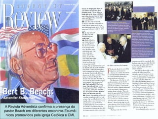 A Revista Adventista confirma a presença do
pastor Beach em diferentes encontros Ecumê-
nicos promovidos pela igreja Católica e CMI.
 