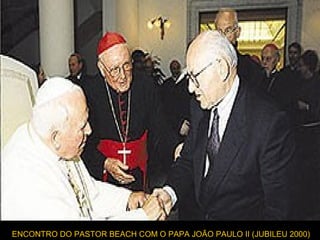 ENCONTRO DO PASTOR BEACH COM O PAPA JOÃO PAULO II (JUBILEU 2000)
 