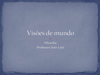 Filosofia
Professor João Luís
 
