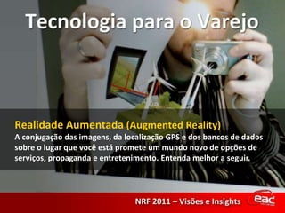 Realidade Aumentada (Augmented Reality)A conjugação das imagens, da localização GPS e dos bancos de dados sobre o lugar que você está promete um mundo novo de opções de serviços, propaganda e entretenimento. Entenda melhor a seguir.