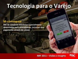 M-commerceSite de comércio eletrônico especialmentedesenhados para smartphones, inclusive compagamento através de celular.